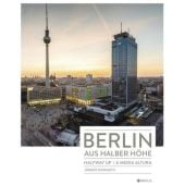 Berlin aus halber Höhe, Hohmuth, Jürgen, Edition Braus Berlin GmbH, EAN/ISBN-13: 9783862280933