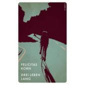 Drei Leben lang, Korn, Felicitas, Kampa Verlag AG, EAN/ISBN-13: 9783311150930