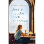 Unsere Suche nach Zärtlichkeit, Ehrenhauser, Martin, List Verlag, EAN/ISBN-13: 9783471370025