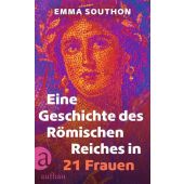 Eine Geschichte des Römischen Reiches in 21 Frauen, Southon, Emma, Aufbau Verlag GmbH & Co. KG, EAN/ISBN-13: 9783351042387