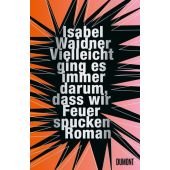 Vielleicht ging es immer darum, dass wir Feuer spucken, Waidner, Isabel, EAN/ISBN-13: 9783832168377