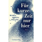 Für kurze Zeit nur hier, Pizano, María Ospina, Unionsverlag, EAN/ISBN-13: 9783293006225