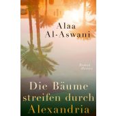Die Bäume streifen durch Alexandria, al-Aswani, Alaa, Carl Hanser Verlag GmbH & Co.KG, EAN/ISBN-13: 9783446281738