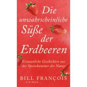 Die unwahrscheinliche Süße der Erdbeeren, François, Bill, Verlag C. H. BECK oHG, EAN/ISBN-13: 9783406830686