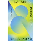 Das Ende ist beruhigend, Kaspari, Carla, Verlag Kiepenheuer & Witsch GmbH & Co KG, EAN/ISBN-13: 9783462006018