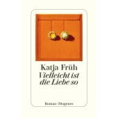 Vielleicht ist die Liebe so, Früh, Katja, Diogenes Verlag AG, EAN/ISBN-13: 9783257073447