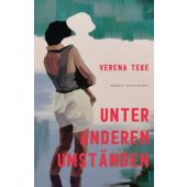 Unter anderen Umständen, Teke, Verena, Verlag Antje Kunstmann GmbH, EAN/ISBN-13: 9783956146510