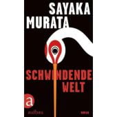 Schwindende Welt, Murata, Sayaka, Aufbau Verlag GmbH & Co. KG, EAN/ISBN-13: 9783351042448