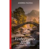 Verborgenes Tessin, Fazioli, Andrea, Atlantis Verlag in der Kampa Verlag AG, EAN/ISBN-13: 9783715255187