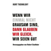 Wenn wir einmal nicht grausam sind, dann glauben wir gleich, wir seien gut, Tucholsky, Kurt, EAN/ISBN-13: 9783957325952