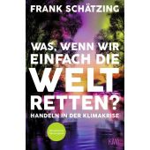Was, wenn wir einfach die Welt retten?, Schätzing, Frank, Verlag Kiepenheuer & Witsch GmbH & Co KG, EAN/ISBN-13: 9783462003932