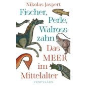 Fischer, Perle, Walrosszahn - Das Meer im Mittelalter, Jaspert, Nikolas, Propyläen Verlag, EAN/ISBN-13: 9783549100844