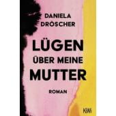 Lügen über meine Mutter, Dröscher, Daniela, Verlag Kiepenheuer & Witsch GmbH & Co KG, EAN/ISBN-13: 9783462006575