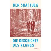 Die Geschichte des Klangs, Shattuck, Ben, Carl Hanser Verlag GmbH & Co.KG, EAN/ISBN-13: 9783446284241