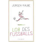 Lob des Fußballs, Kaube, Jürgen, Verlag C. H. BECK oHG, EAN/ISBN-13: 9783406700507