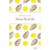Meine Île de Ré, Eilert, Bernd, mareverlag GmbH & Co oHG, EAN/ISBN-13: 9783866486539