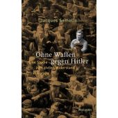 Ohne Waffen gegen Hitler, Semelin, Jacques, Wallstein Verlag, EAN/ISBN-13: 9783835339088