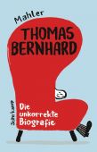 Thomas Bernhard. Die unkorrekte Biografie, Mahler, Nicolas, Suhrkamp, EAN/ISBN-13: 9783518471258