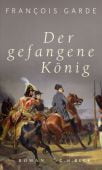 Der gefangene König, Garde, François, Verlag C. H. BECK oHG, EAN/ISBN-13: 9783406766657