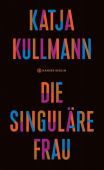 Die singuläre Frau, Kullmann, Katja, Carl Hanser Verlag GmbH & Co.KG, EAN/ISBN-13: 9783446269392
