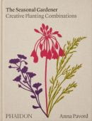 The Seasonal Gardener: Creative Planting Combinations, Pavord, Anna, Phaidon, EAN/ISBN-13: 9781838663988