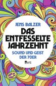 Das entfesselte Jahrzehnt, Balzer, Jens, Rowohlt Berlin Verlag, EAN/ISBN-13: 9783737100496