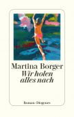 Wir holen alles nach, Borger, Martina, Diogenes Verlag AG, EAN/ISBN-13: 9783257071306