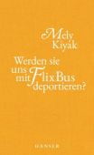 Werden sie uns mit FlixBus deportieren?, Kiyak, Mely, Carl Hanser Verlag GmbH & Co.KG, EAN/ISBN-13: 9783446272750