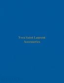 Yves Saint Laurent Accessories, Mauriès, Patrick/Liccini, Lucas, Phaidon, EAN/ISBN-13: 9780714874715